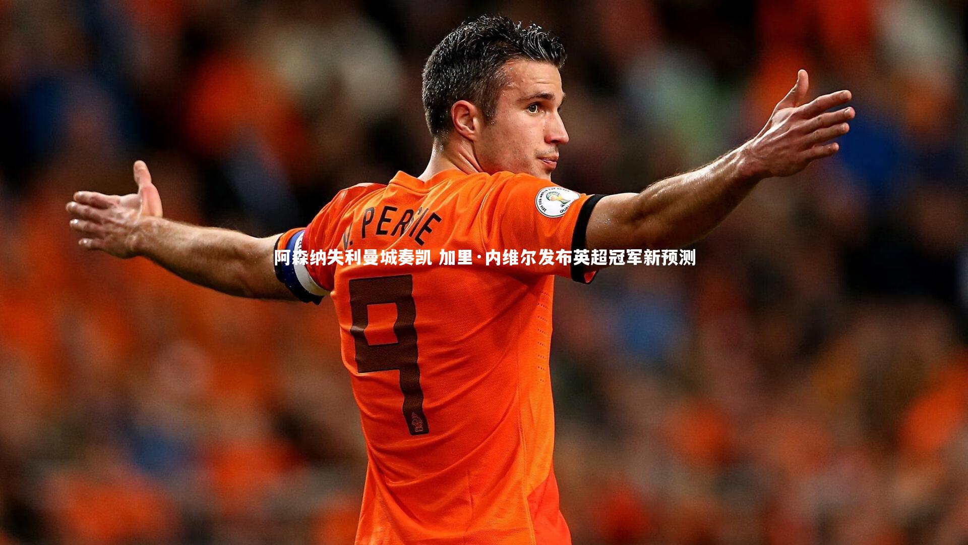 阿森纳失利曼城奏凯 加里·内维尔发布英超冠军新预测
